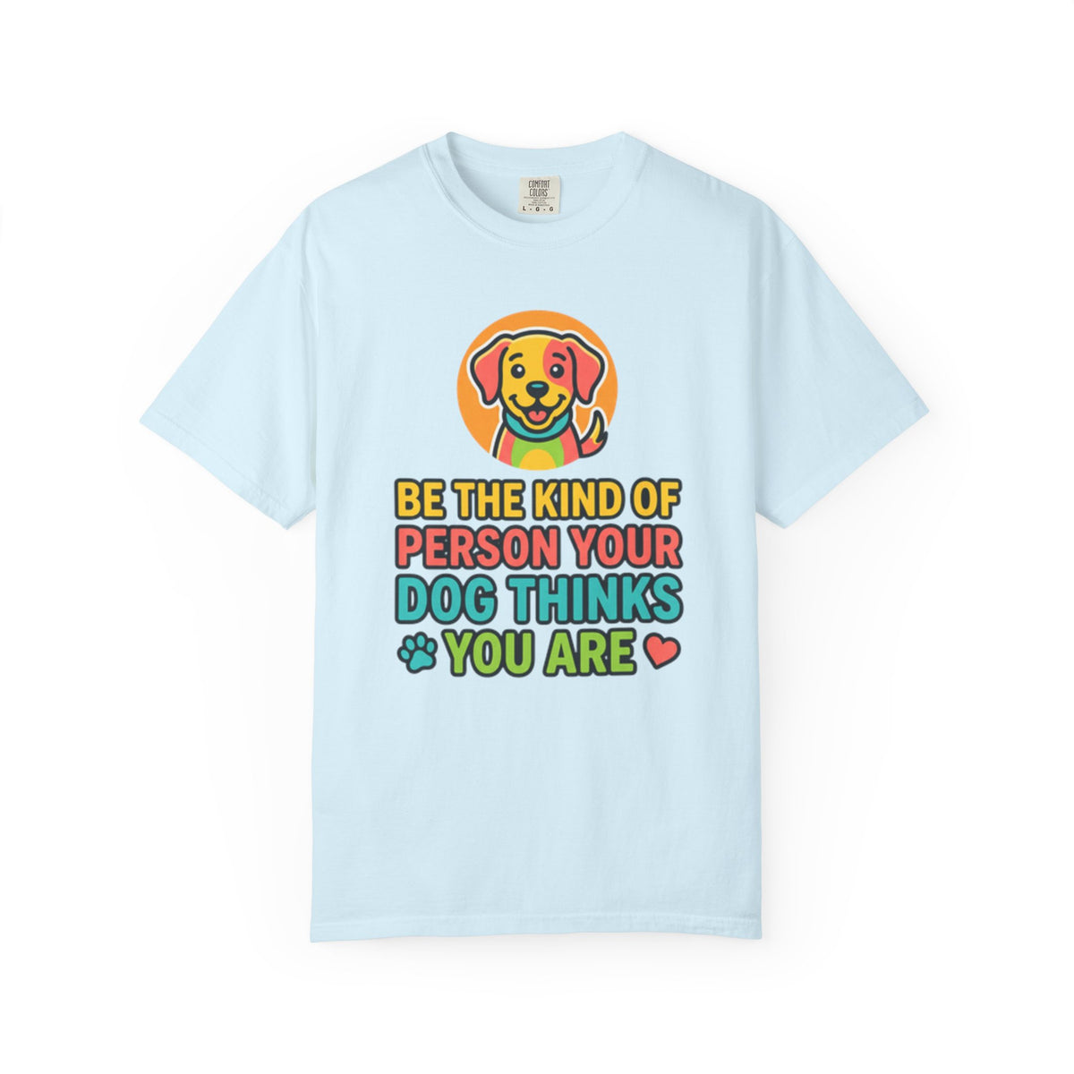 Be The Kind Of Person Your Dog Thinks You Are T-Shirt | Dog Mom Dad Graphic Tee