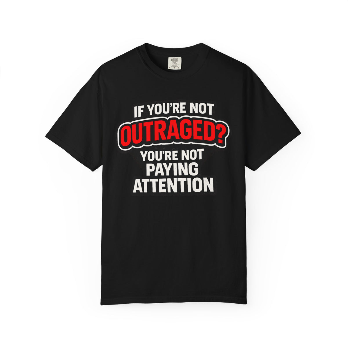 If You're Not Outraged T-Shirt | Black Graphic Statement Tee