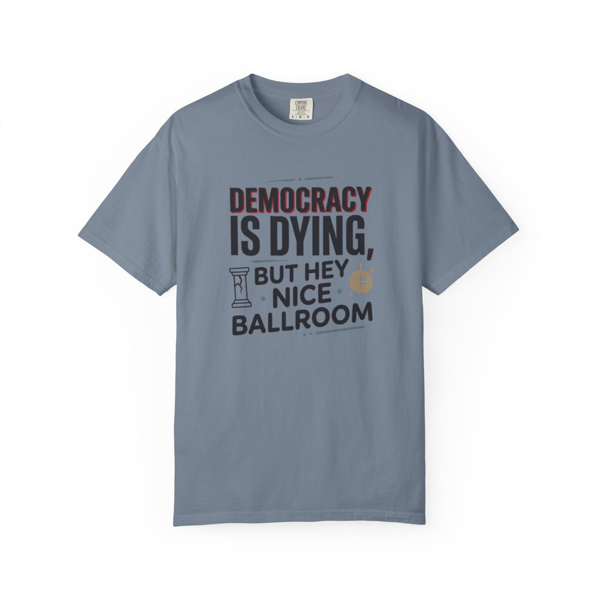 Democracy Is Dying But Hey Nice Ballroom T-Shirt | Slate Blue Political Satire Tee