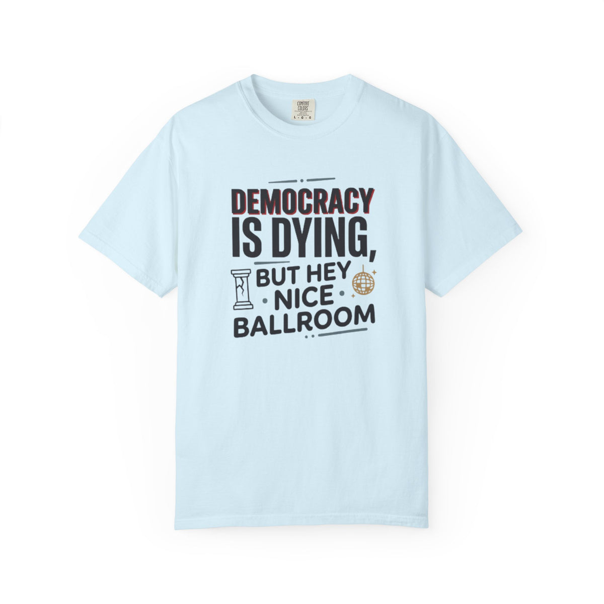 Democracy Is Dying But Hey Nice Ballroom T-Shirt | Slate Blue Political Satire Tee