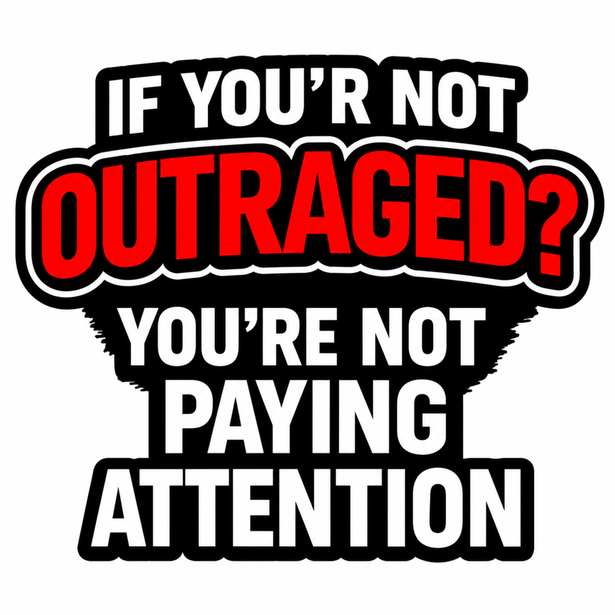If You're Not Outraged T-Shirt | Black Graphic Statement Tee