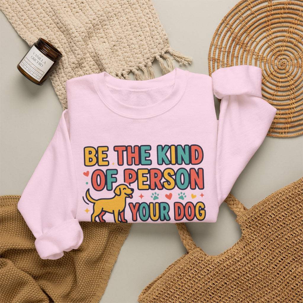 Be The Kind Of Person Your Dog Thinks You Are Sweatshirt | Retro Dog Parent Pullover