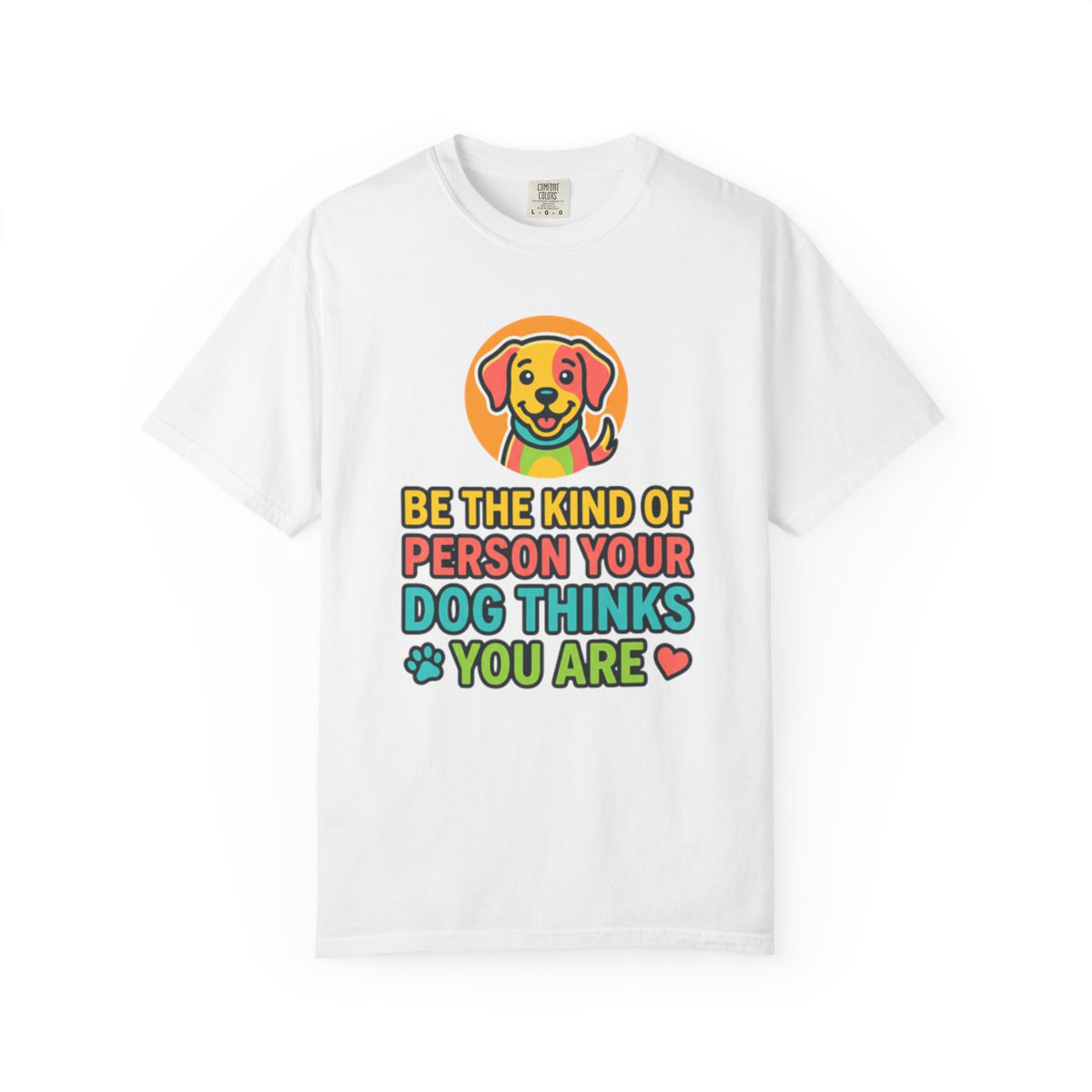 Be The Kind Of Person Your Dog Thinks You Are T-Shirt | Dog Mom Dad Graphic Tee