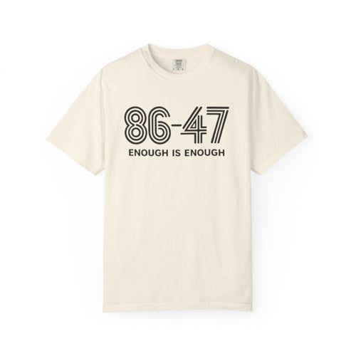 86-47 Enough Is Enough T-Shirt | Retro Political Statement Tee