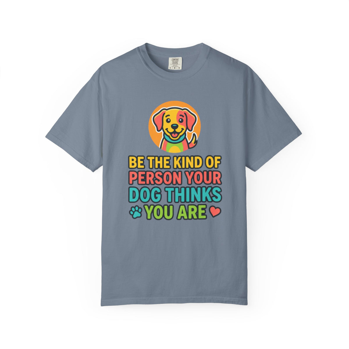 Be The Kind Of Person Your Dog Thinks You Are T-Shirt | Dog Mom Dad Graphic Tee